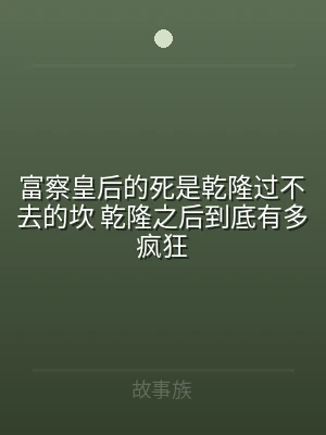 富察皇后的死是乾隆过不去的坎 乾隆之后到