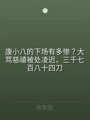 康小八的下场有多惨？大骂慈禧被处凌迟，三