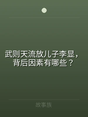 武则天流放儿子李显，背后因素有哪些？