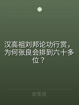 汉高祖刘邦论功行赏，为何张良会排到六十多