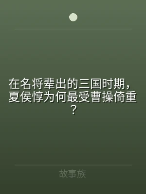 在名将辈出的三国时期，夏侯惇为何最受曹操
