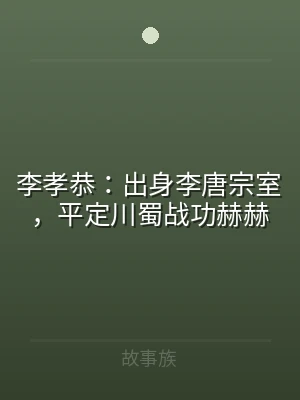 李孝恭：出身李唐宗室，平定川蜀战功赫赫