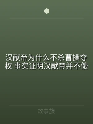 汉献帝为什么不杀曹操夺权 事实证明汉献帝