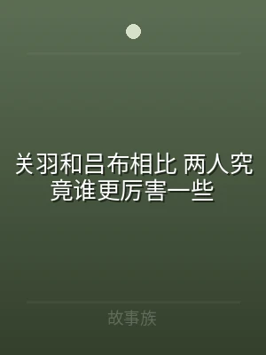 关羽和吕布相比 两人究竟谁更厉害一些