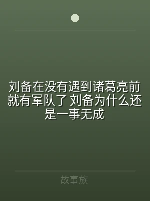 刘备在没有遇到诸葛亮前就有军队了 刘备为