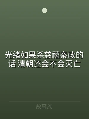 光绪如果杀慈禧秦政的话 清朝还会不会灭亡
