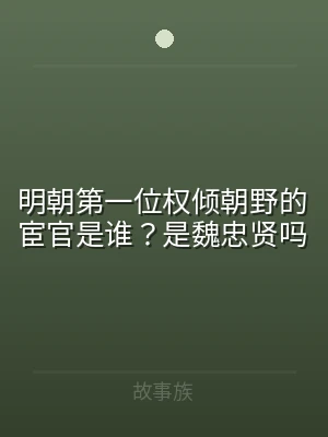 明朝第一位权倾朝野的宦官是谁？是魏忠贤吗