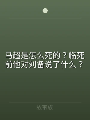 马超是怎么死的？临死前他对刘备说了什么？