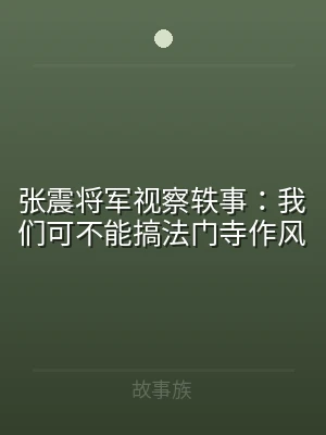 张震将军视察轶事：我们可不能搞法门寺作风