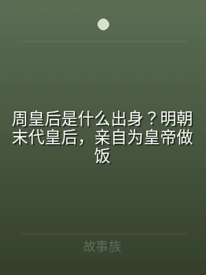 周皇后是什么出身？明朝末代皇后，亲自为皇