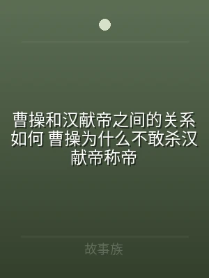 曹操和汉献帝之间的关系如何 曹操为什么不
