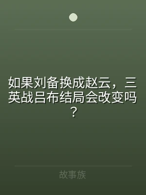 如果刘备换成赵云，三英战吕布结局会改变吗