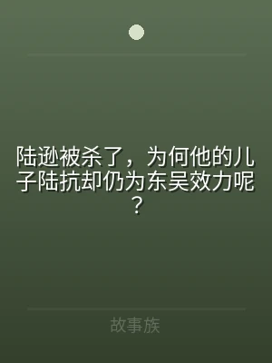 陆逊被杀了，为何他的儿子陆抗却仍为东吴效
