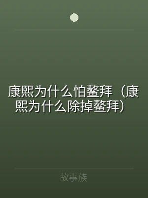 康熙为什么怕鳌拜（康熙为什么除掉鳌拜）
