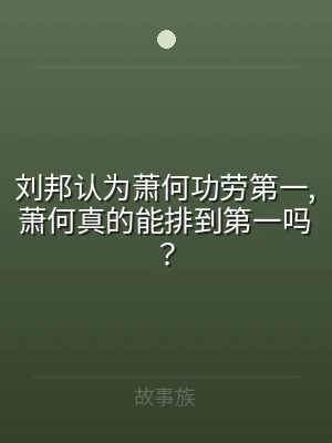 刘邦认为萧何功劳第一,萧何真的能排到第一