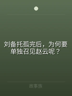 刘备托孤完后，为何要单独召见赵云呢？