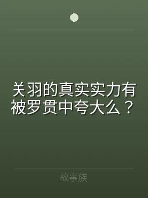 关羽的真实实力有被罗贯中夸大么？