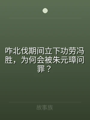 咋北伐期间立下功劳冯胜，为何会被朱元璋问