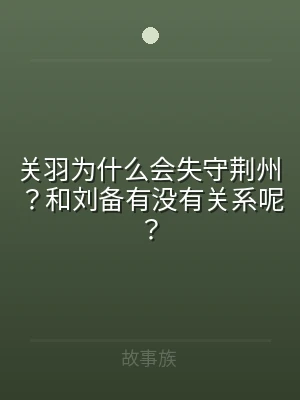 关羽为什么会失守荆州？和刘备有没有关系呢
