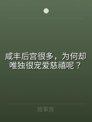 咸丰后宫很多，为何却唯独很宠爱慈禧呢？