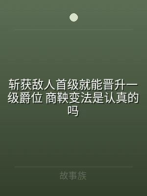 斩获敌人首级就能晋升一级爵位 商鞅变法是