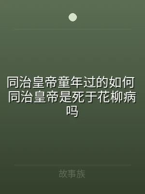 同治皇帝童年过的如何 同治皇帝是死于花柳