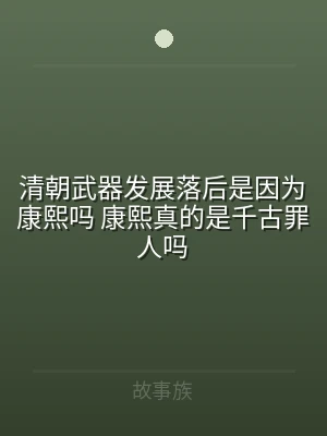 清朝武器发展落后是因为康熙吗 康熙真的是