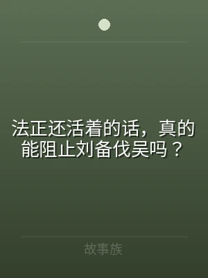 法正还活着的话，真的能阻止刘备伐吴吗？