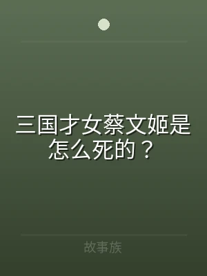 三国才女蔡文姬是怎么死的？