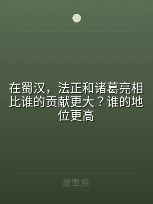 在蜀汉，法正和诸葛亮相比谁的贡献更大？谁