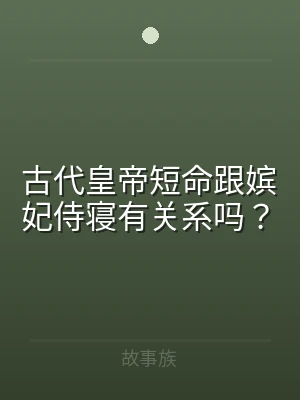 古代皇帝短命跟嫔妃侍寝有关系吗？