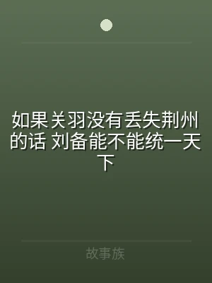 如果关羽没有丢失荆州的话 刘备能不能统一
