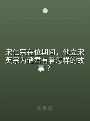 宋仁宗在位期间，他立宋英宗为储君有着怎样