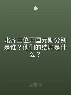 北齐三位开国元勋分别是谁？他们的结局是什