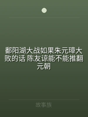 鄱阳湖大战如果朱元璋大败的话 陈友谅能不