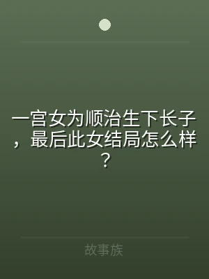 一宫女为顺治生下长子，最后此女结局怎么样