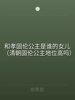 和孝固伦公主是谁的女儿（清朝固伦公主地位