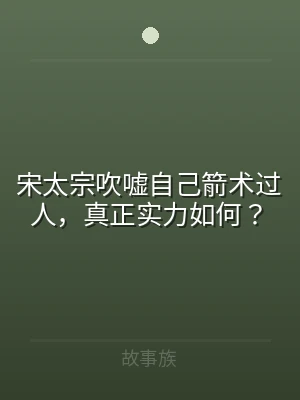 宋太宗吹嘘自己箭术过人，真正实力如何？