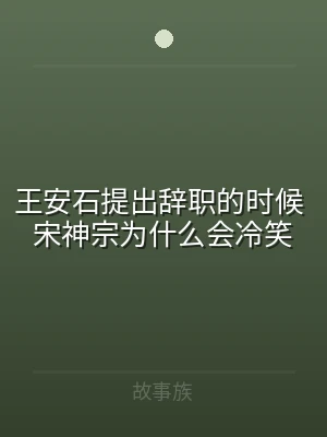 王安石提出辞职的时候 宋神宗为什么会冷笑