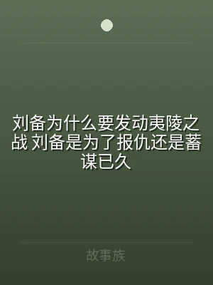 刘备为什么要发动夷陵之战 刘备是为了报仇