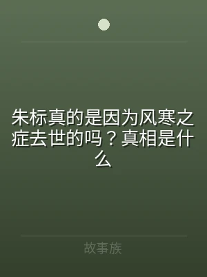 朱标真的是因为风寒之症去世的吗？真相是什