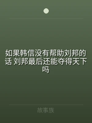 如果韩信没有帮助刘邦的话 刘邦最后还能夺