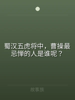 蜀汉五虎将中，曹操最忌惮的人是谁呢？