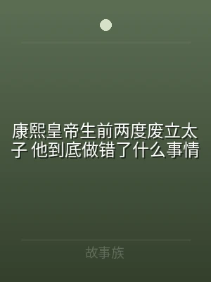 康熙皇帝生前两度废立太子 他到底做错了什