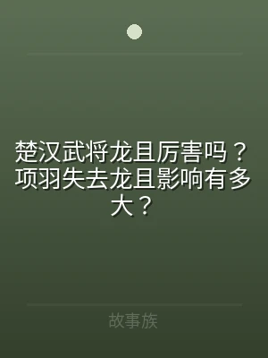 楚汉武将龙且厉害吗？项羽失去龙且影响有多