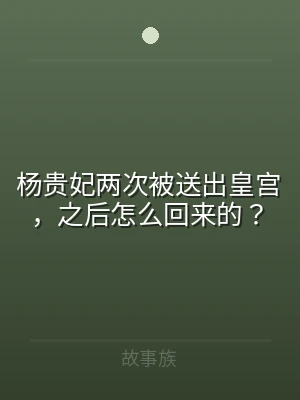 杨贵妃两次被送出皇宫，之后怎么回来的？