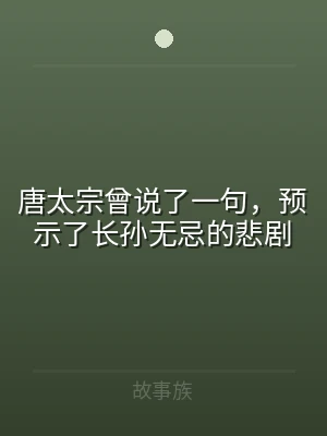 唐太宗曾说了一句，预示了长孙无忌的悲剧