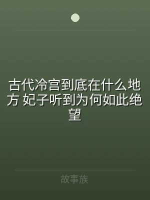 古代冷宫到底在什么地方 妃子听到为何如此