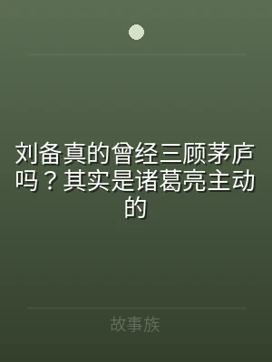 刘备真的曾经三顾茅庐吗？其实是诸葛亮主动