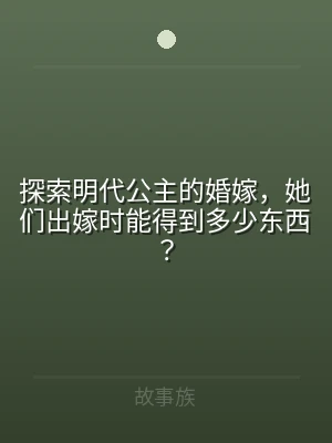 探索明代公主的婚嫁，她们出嫁时能得到多少